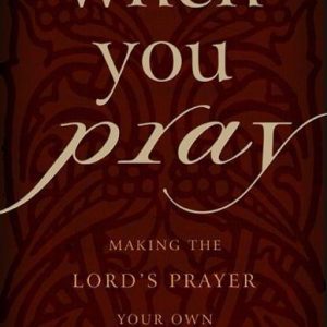 When You Pray: Making the Lord’s Prayer Your Own