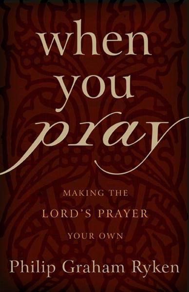 When You Pray: Making the Lord's Prayer Your Own